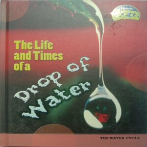 The Life And Times Of A Drop Of Water ( By Angela Royston )