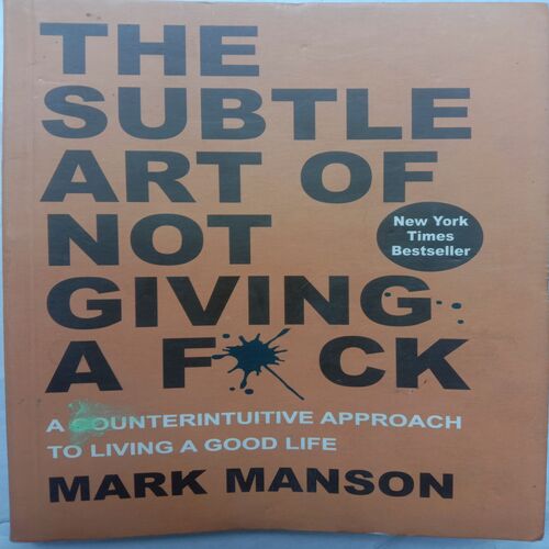 The Subtle Art Of Not Giving A Fuck (By Mark Manson)