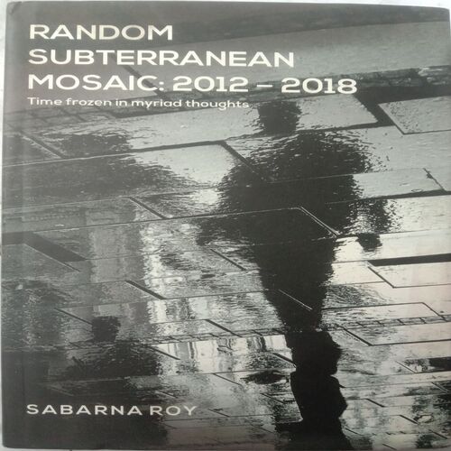 Random Subterranean Mosaic: 2012-2018 (By Sabarna Roy)