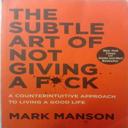 The Subtle Art Of Not Giving A Fuck (By Mark Manson)