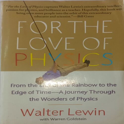 For the Love of Physics. ( By Walter Lewin with Warren Goldstein).