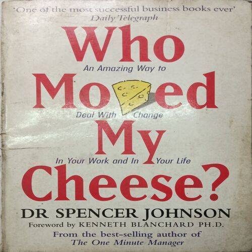 Who Moved My Cheese ? ( By DR. Spencer Johnson )