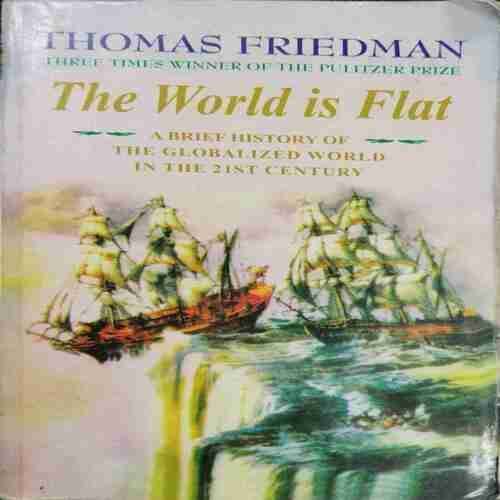 The World Is Flat (A BriefHistory Of The Globalized World In The 21st Century )