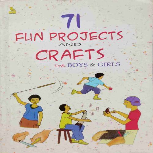 71 FUN PROJECTS AND CRAFTS FOR BOYS AND GIRLS.