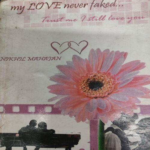 My Love Never Faked...... Trust me I still Love You . ( Nikhil Mahajan ) .