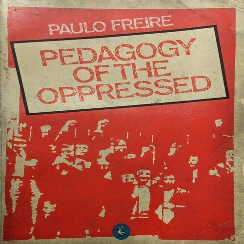 Pedagogy Of The Oppressed ( By Paulo Freire )