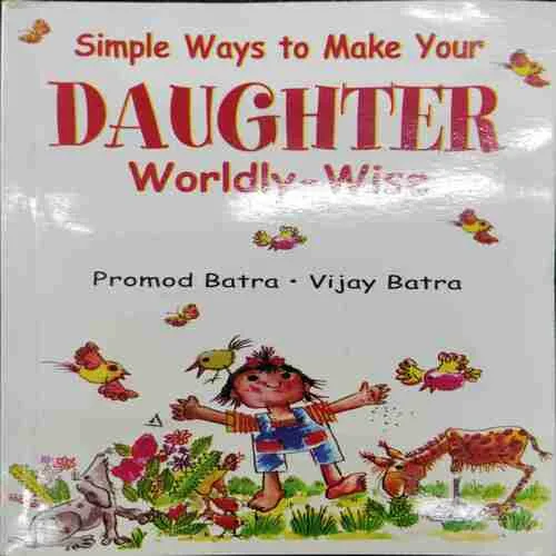 Simple Ways to Make Your Daughter Worldly - Wise By Promod Batra (Rs 100)