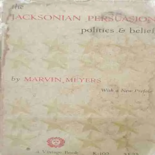 The Jacksonian Persuasion ,Politics & Belief ; Marvin Meyers