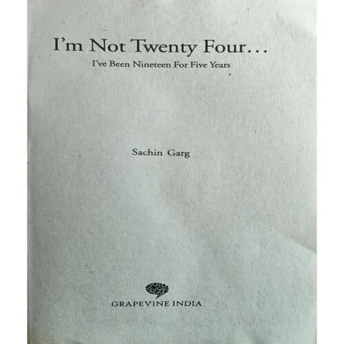 I’m Not Twenty Four ,,, I’ve Been Nineteen For Five Years ( Sachin Garg ) ( Total Pages = 238 )