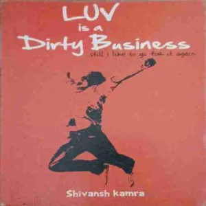Luv is a Dirty Business ( bY = Shivansh Kamra )