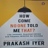 How Come No One Told Me That ? ( By Prakash Iyer )(Total Pages = 316 )