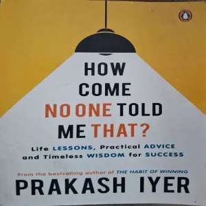 How Come No One Told Me That ? ( By Prakash Iyer )(Total Pages = 316 )