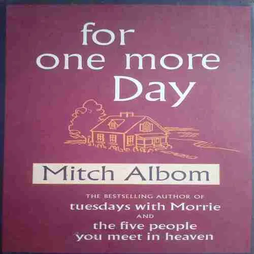 For one more day (by=Mitch Albom ) (page no=197) (Publised year =2006) For one more day (by=Mitch Albom ) (page no=197) (Publised year =2006)
