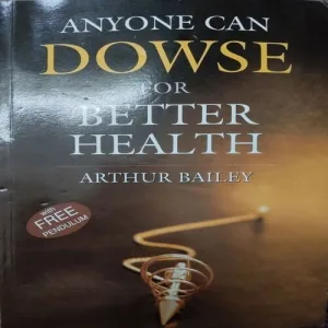 Anyone Can Dowse For Better Health (By Arthur Bailey) (Total Pages = 192)
