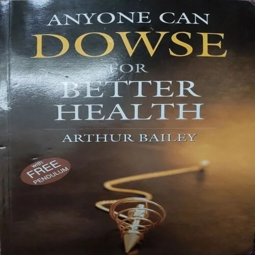 Anyone Can Dowse For Better Health (By Arthur Bailey) (Total Pages = 192)