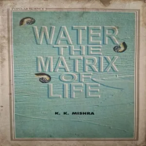 Water The Matrix Of Life ( By K.K. Mishra )(Total Pages = 110 )