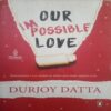 Our Impossible Love (By = Durjoy Datta ) ,(Total pages=287 ) Our Impossible Love (By = Durjoy Datta ) ,(Total pages=287 )