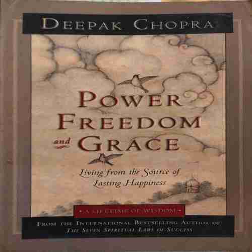 Power Freedom And Grace ( By = Deepak Chopra ) ( No. of Pages = 219 ) Power Freedom And Grace ( By = Deepak Chopra ) ( No. of Pages = 219 )