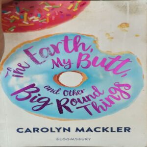 The Earth my butt and other Big Round ( By = Carolyn Mackler ) ( No. of pages = 249 ) The Earth my butt and other Big Round ( By = Carolyn Mackler ) ( No. of pages = 249 )