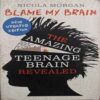 Blame My Brain ( The Amazing Teennage Brain Revealed ) Blame My Brain ( The Amazing Teennage Brain Revealed )